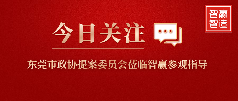 智贏新聞眼 I 東莞市政協(xié)提案委員會(huì)蒞臨智贏參觀指導(dǎo)！